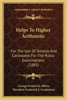 Helps To Higher Arithmetic: For The Use Of Schools And Candidates For The Public Examinations 1104093308 Book Cover