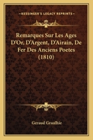 Remarques Sur Les Ages D'Or, D'Argent, D'Airain, De Fer Des Anciens Poetes (1810) 1277450722 Book Cover
