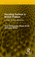 Deciding Factors in British Politics: A Case Studies Approach 1041221754 Book Cover