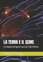 LA TERRA E IL SEME: Le indagini dell'agente speciale Luigi Febbraio (Italian Edition) B0GFX8KXS1 Book Cover