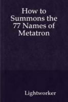 How to Summons the 77 Names of Metatron 0557146224 Book Cover