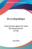 De La Republique: Traite De Jean Bodin Ou Traite Du Gouvernement (1756) 1104115158 Book Cover
