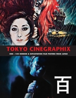Tokyo Cinegraphix 1: 100 Horror & Exploitation Film Posters From Japan 1917285434 Book Cover