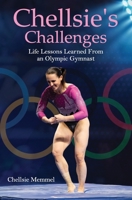 Chellsie's Challenges: Life Lessons Learned From an Olympic Gymnast B0BW344XY7 Book Cover