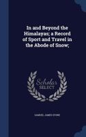 In and Beyond the Himalayas; A Record of Sport and Travel in the Abode of Snow; 1340157292 Book Cover