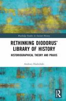 Diodorus' Library of History and its Author: Rethinking Historiographical Theory and Practice (Routledge Studies in Ancient History) 1041376294 Book Cover