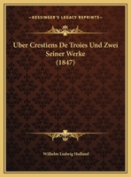 Uber Crestiens De Troies Und Zwei Seiner Werke (1847) 1169595812 Book Cover