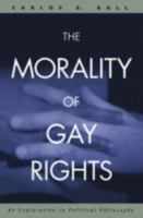 The Morality of Gay Rights: An Exploration in Political Philosophy: An Exploration in Political Philosophy 041593141X Book Cover