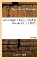 Chroniques D'Enguerrand de Monstrelet. Tome XIII 2013368828 Book Cover