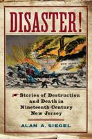 Disaster!: Stories of Destruction and Death in Nineteenth-Century New Jersey 081356459X Book Cover