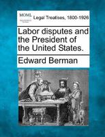 Labor Disputes & the President of the United States 1240120672 Book Cover
