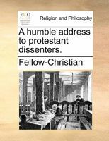 A humble address to protestant dissenters. 1140914642 Book Cover