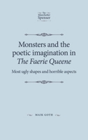 Monsters and the Poetic Imagination in the Faerie Queene: Most Ugly Shapes, and Horrible Aspects' 0719095719 Book Cover