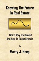 Knowing the Future in Real Estate: Which Way It's Headed and How to Profit from It 1475100191 Book Cover