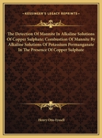 The Detection Of Mannite In Alkaline Solutions Of Copper Sulphate; Combustion Of Mannite By Alkaline Solutions Of Potassium Permanganate In The Presence Of Copper Sulphate 0548477914 Book Cover