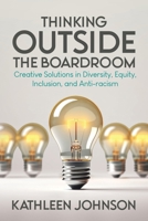 Thinking Outside the Boardroom: Creative Solutions in Diversity, Equity, Inclusion, and Anti-racism 1779623135 Book Cover