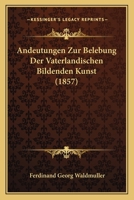 Andeutungen Zur Belebung Der Vaterlandischen Bildenden Kunst (1857) 1168044820 Book Cover