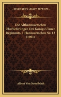 Die Althannoverschen Uberlieferungen Des Konigs Ulanen Regiments, 1 Hannoverschen Nr. 13 (1903) 1168346517 Book Cover