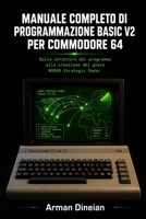 MANUALE COMPLETO DI PROGRAMMAZIONE BASIC V2 PER COMMODORE 64: Dalla struttura del programma alla creazione del gioco NORAD Strategic Radar ... e Intelligenza Artificiale) (Italian Edition) B0H7KYF5QT Book Cover