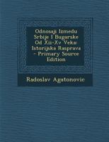 Odnosaji Izmedu Srbije I Bugarske Od XII-XV Veka: Istorijska Rasprava - Primary Source Edition 1295322900 Book Cover