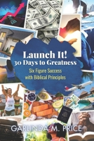Launch It! 30 Days to Greatness: Six-Figure Success with Biblical Principles 154666064X Book Cover
