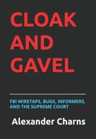 CLOAK AND GAVEL: FBI WIRETAPS, BUGS, INFORMERS, AND THE SUPREME COURT B0BCSBGLK2 Book Cover