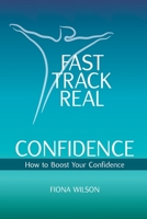 Fast Track Real Confidence: How to Boost Your Confidence 0648693201 Book Cover