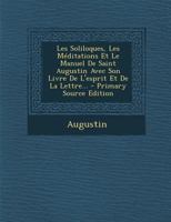 Les Soliloques, Les M�ditations Et Le Manuel de Saint Augustin Avec Son Livre de l'Esprit Et de la Lettre... 1021297194 Book Cover