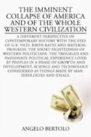 The Imminent Collapse of America and of the Whole Western Civilization: A Different Perspective of Contemporary History with the Eyes of G.B. Vico. Birth Rates and Material Progress. the Short-Sighted 1475949820 Book Cover