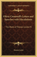 The Letters and Speeches of Oliver Cromwell, with Elucidations 1499186398 Book Cover