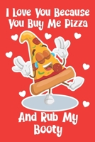 I Love You Because You Buy Me Pizza And Rub My Booty: Funny Couple's Humor For Valentine's Day Composition 6 by 9 Notebook Valentine Card Alternative 1656632926 Book Cover