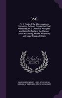 Coal: Pt. 1, Coals of the Monongahela Formation Or Upper Productive Coal Measures; Pt. 2, Chemical Analyses and Calorific Tests of the Clarion, Lower ... Middle Kittanning and Upper Freeport Coals 134059188X Book Cover