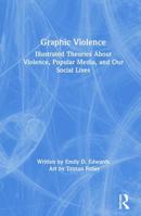 Graphic Violence: Illustrated Theories about Violence, Popular Media, and Our Social Lives 0815362307 Book Cover