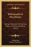 Bibliographical Miscellanies: Being a Selection of Curious Pieces, in Verse and Prose 116458734X Book Cover
