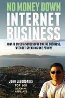No Money Down Internet Business: How To Build a Successful Online Business, Without Spending One Penny! 1492298670 Book Cover