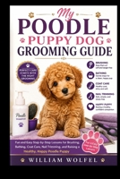 My Poodle Puppy Dog Grooming Guide: Fun and Easy Step-by-Step Lessons for Brushing, Bathing, Coat Care, Nail Trimming, and Raising a Healthy, Happy Poodle Puppy B0HCM9XD8Y Book Cover
