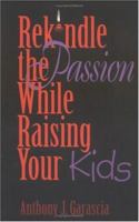 Rekindle the Passion While Raising Your Kids 1893732347 Book Cover