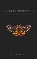 Death by Distraction: The Purpose and Derailment of Humankind 1778353215 Book Cover