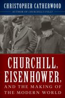 Churchill, Eisenhower, and the Making of the Modern World 1493050524 Book Cover