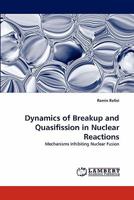 Dynamics of Breakup and Quasifission in Nuclear Reactions: Mechanisms Inhibiting Nuclear Fusion 3838394712 Book Cover