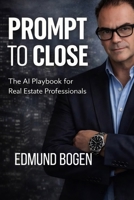 Prompt to Close: The AI Playbook for Real Estate Professionals B0GTRS9DVF Book Cover
