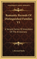 Romantic Records Of Distinguished Families V1: A Second Series Of Anecdotes Of The Aristocracy 1143181719 Book Cover