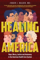 Healing America: Hope, Mercy, Justice and Autonomy in the American Health Care System 196062900X Book Cover