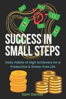 Success in Small Steps: Daily Habits of High Achievers for a Productive & Stress-Free Life B0F2N81HL2 Book Cover