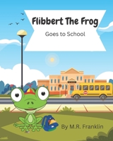 Flibbert The Frog Goes To School B0BT7XRW4H Book Cover