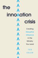 The Innovation Crisis: Creating Disruptive Influence in the Ministry You Lead 0802421806 Book Cover