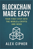Blockchain Made Easy: Your First Step Into the World of Crypto and Web3: A Beginner’s Guide to Understanding Blockchain, Cryptocurrency, NFTs, and the Future of Decentralized Technology B0FLHPMNJN Book Cover