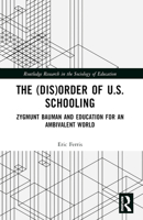 The (Dis)Order of U.S. Schooling: Zygmunt Bauman and Education for an Ambivalent World 1032450657 Book Cover
