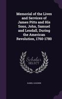 Memorial Of The Lives And Services Of James Pitts And His Sons, John, Samuel And Lendall: During The American Revolution, 1760-1780 (1882) 1246752387 Book Cover