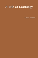 A Life of Leathergy 1312041528 Book Cover